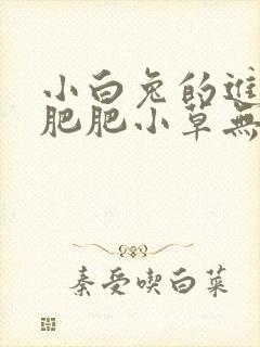 小白兔的进化史肥肥小草无防盗