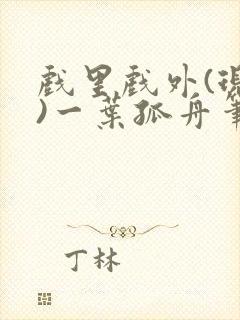 戏里戏外(现场)一叶孤舟笔趣阁全文