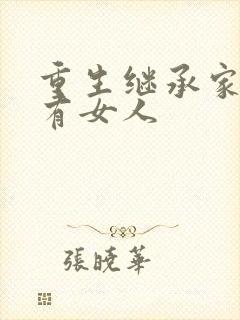 重生继承家族所有女人