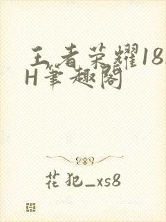 王者荣耀18rH笔趣阁