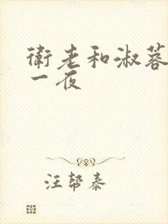 卫老和淑蓉销魂一夜