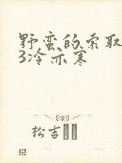 野蛮的索取1V3冷亦寒