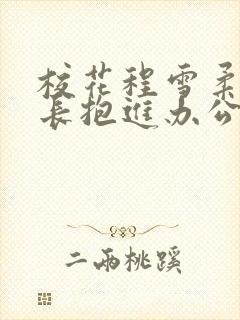 校花程雪柔被校长抱进办公室