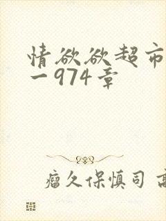 情欲欲超市之1一974章