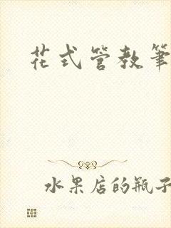 花式管教笔趣阁