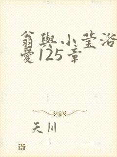 翁与小莹浴室欢爱125章