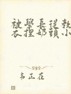 被学长从教室扒衣捏奶头小说