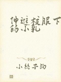 伸进校服下白嫩的小乳