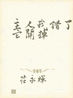 主人我错了请把它关掉