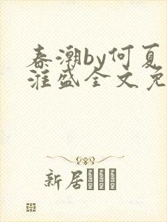 春潮by何夏江淮盛全文免费阅读笔趣阁