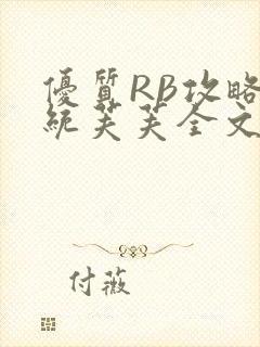 优质RB攻略系统芙芙全文免费