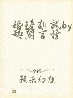 婚后训诫by笔趣阁言情