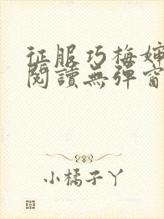 征服巧梅婶全文阅读无弹窗笔趣阁