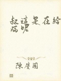 叔这是在给你治病呢