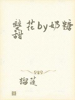 双花by奶糖不甜