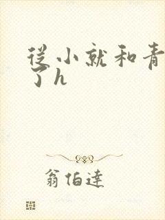 从小就和青梅做了h