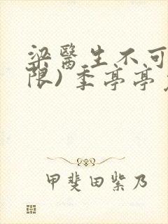 梁医生不可以(限) 季亭亭免费阅读