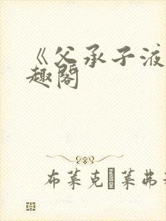 《父承子液》笔趣阁