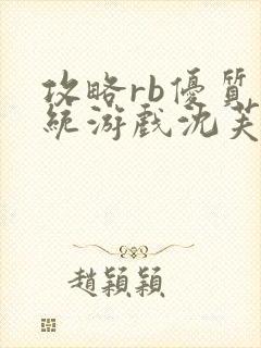 攻略rb优质系统游戏沈芙原文