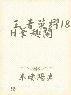 王者荣耀18rH笔趣阁