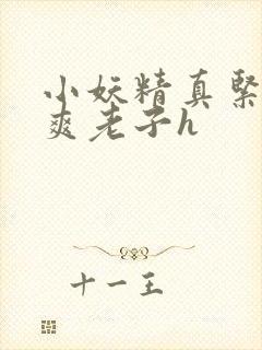 小妖精真紧h嘶爽老子h