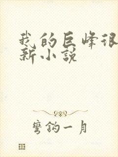 我的巨峰很软最新小说