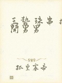 玉势 珠串 撑开男男