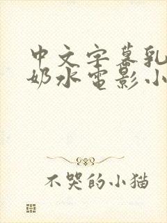 中文字幕乳授乳奶水电影小说