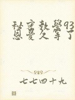 秘密教学93话恩爱久等了