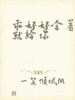 乖好好含着待会就给你