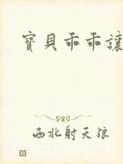 宝贝乖乖让我爱