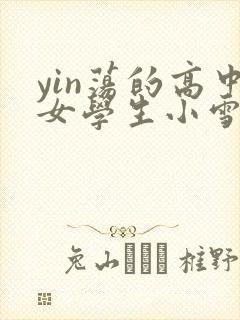 yin荡的高中女学生小雪
