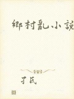 乡村乱小说