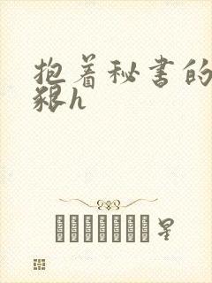 抱着秘书的大乳啃h