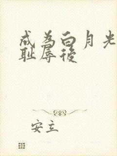 成为白月光界的耻辱后