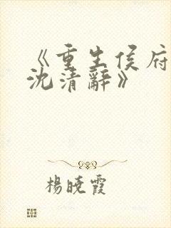 《重生侯府嫡女沈清辞》