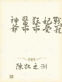 神医狂妃战神王爷乖乖受宠免费阅读