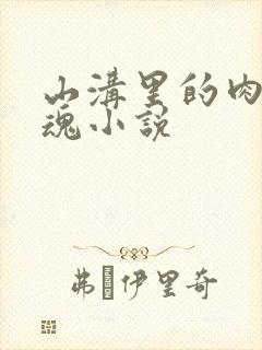 山沟里的肉体销魂小说