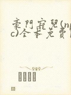 豪门宠儿(npc)全本免费阅读