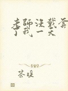 老师没戴套子c了我一天