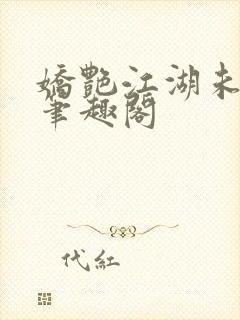 娇艳江湖未删节笔趣阁