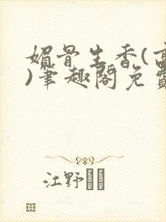 媚骨生香(高干)笔趣阁免费阅读