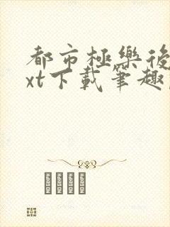 都市极乐后宫txt下载笔趣阁