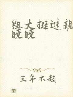 粗大挺进亲女H晓晓