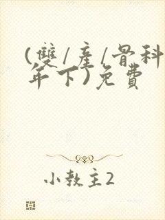 (双/产/骨科年下)免费