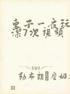 东子一夜玩弄白洁7次视频