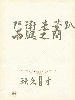 门卫老董趴在我两腿之间