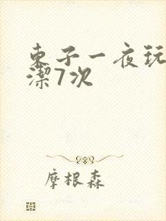 东子一夜玩弄白洁7次