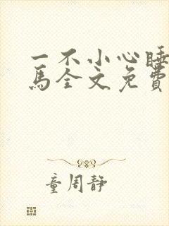 一不小心睡了竹马全文免费阅读