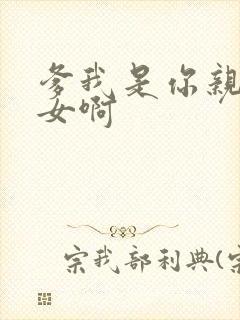 爹我是你亲生闺女啊